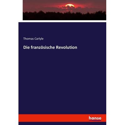 Die französische Revolution, Taschenbuch von Thomas Carlyle, Hansebooks, 978-3-7433-8227-5