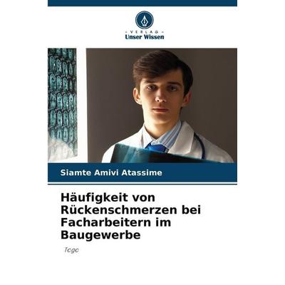 Häufigkeit von Rückenschmerzen bei Facharbeitern im Baugewerbe, Taschenbuch von Siamte Amivi Atassime, Verlag Unser Wissen, 978-620-9-86842-9