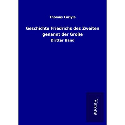 Geschichte Friedrichs des Zweiten genannt der Große, Taschenbuch von Thomas Carlyle, BoD - Books on Demand