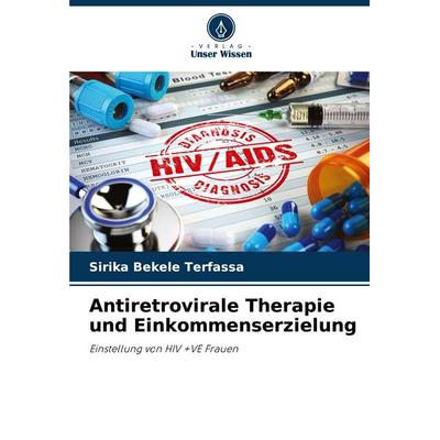Antiretrovirale Therapie und Einkommenserzielung, Taschenbuch von Sirika Bekele Terfassa, Verlag Unser Wissen, 978-620-8-02615-8