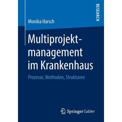 Multiprojektmanagement im Krankenhaus, Taschenbuch von Monika Harsch, Springer Fachmedien Wiesbaden GmbH, 978-3-658-22997-9