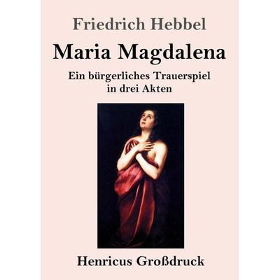 Maria Magdalena (Großdruck), Taschenbuch von Friedrich Hebbel, BoD - Books on Demand, 978-3-8478-3187-7