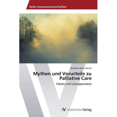 Mythen und Vorurteile zu Palliative Care, Taschenbuch von Michaela Werni-Kourik, AV Akademikerverlag, 978-3-639-79058-0