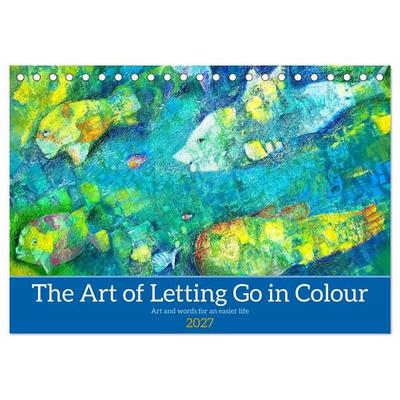 The Art of Letting Go in Colour. Art and words for an easier life (Desk Calendar 2027 DIN A5 landscape), CALVENDO 12 Month DeskCalendar