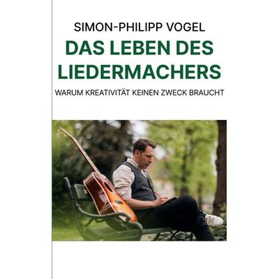 Das Leben des Liedermachers, Taschenbuch von Simon-Philipp Vogel, BoD – Books on Demand, 978-3-695-13715-2
