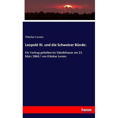 Leopold III. und die Schweizer Bünde:, Taschenbuch von Ottokar Lorenz, Hansebooks, 978-3-337-93604-4