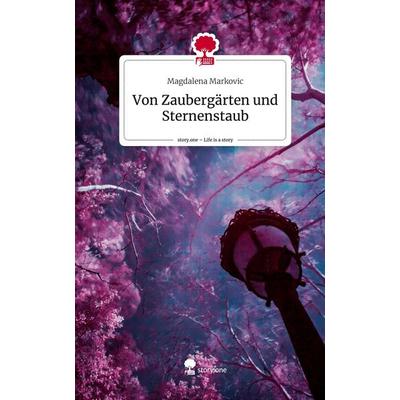 Von Zaubergärten und Sternenstaub. Life is a Story - story.one, Gebundene Ausgabe von Magdalena Markovic, Story.one publishing, 978-3-7108-6858-0