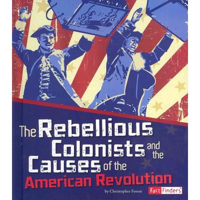 The Rebellious Colonists and the Causes of the American Revolution, Gebundene Ausgabe von Christopher Forest, Capstone, 978-1-4296-8428-6