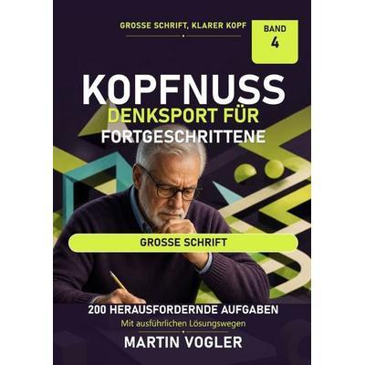 Grosse Schrift, klarer Kopf / Kopfnuss: Denksport für Fortgeschrittene, Taschenbuch von Martin Vogler, Epubli, 978-3-565-64250-2