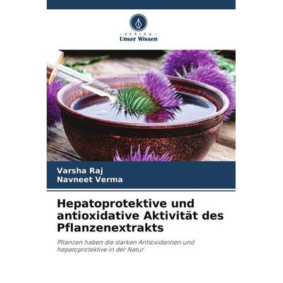 Hepatoprotektive und antioxidative Aktivität des Pflanzenextrakts, Taschenbuch von Varsha Raj,Navneet Verma, Verlag Unser Wissen, 978-620-5-94965-8
