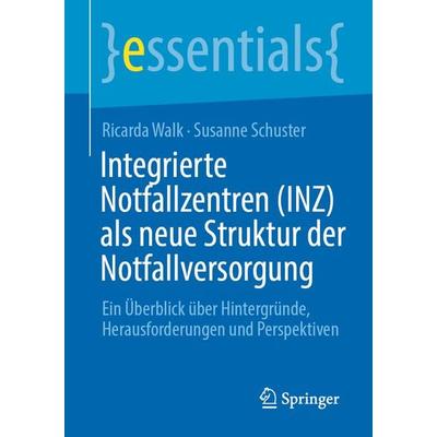 Integrierte Notfallzentren (INZ) als neue Struktur der Notfallversorgung, Taschenbuch von Ricarda Walk,Susanne Schuster, Springer Fachmedien Wiesbaden