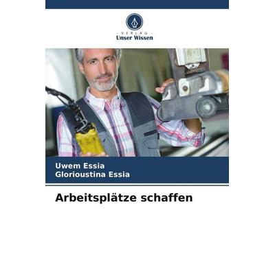 Arbeitsplätze schaffen, Taschenbuch von Uwem Essia,Glorioustina Essia, Verlag Unser Wissen, 978-620-5-08950-7