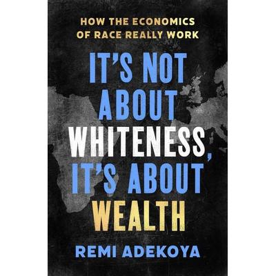 It's Not about Whiteness, It's about Wealth, Taschenbuch von Remi Adekoya, Little, Brown and Company, 978-1-4087-1667-0