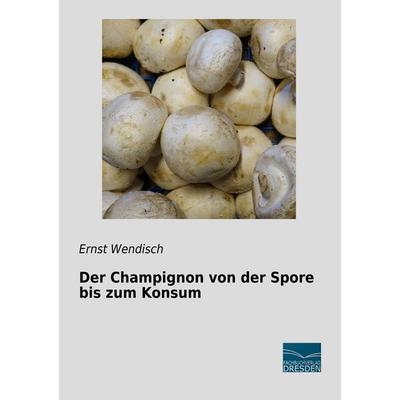 Der Champignon von der Spore bis zum Konsum, Taschenbuch von Ernst Wendisch, Fachbuchverlag Dresden, 978-3-96169-183-8