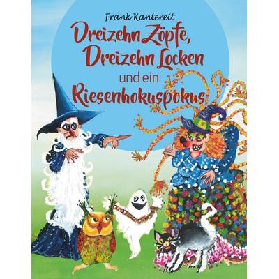 Dreizehn Zöpfe, Dreizehn Locken und ein Riesenhokuspokus, Taschenbuch von Frank Kantereit, BoD – Books on Demand, 978-3-7519-4278-2
