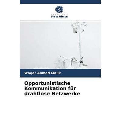Opportunistische Kommunikation für drahtlose Netzwerke, Taschenbuch von Waqar Ahmad Malik, Verlag Unser Wissen, 978-620-2-72725-9