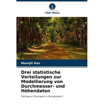 Drei statistische Verteilungen zur Modellierung von Durchmesser- und Höhendaten, Taschenbuch von Niamjit Das, Verlag Unser Wissen, 978-620-7-36382-7