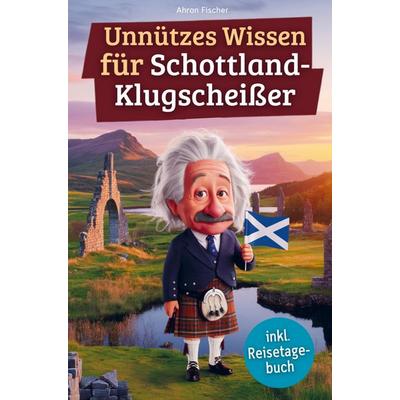 Unnützes Wissen für Schottland-Klugscheißer, Taschenbuch von Ahron Fischer, Bookmundo, 978-94-038-0025-7