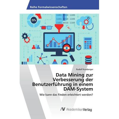 Data Mining zur Verbesserung der Benutzerführung in einem DAM-System, Taschenbuch von Rudolf Kussberger, AV Akademikerverlag, 978-3-639-88385-5