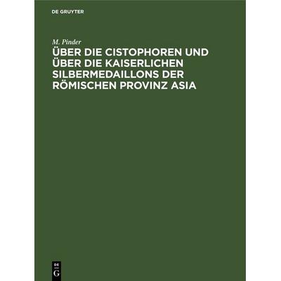 Über die Cistophoren und über die Kaiserlichen Silbermedaillons der Römischen Provinz Asia, Gebundene Ausgabe von M. Pinder, De Gruyter,