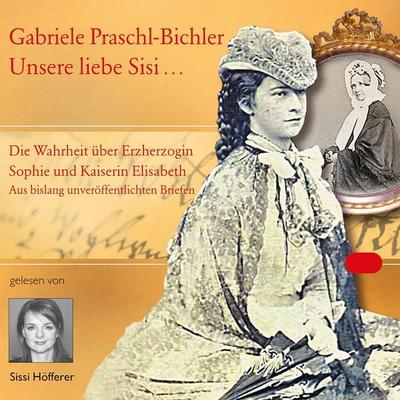 Unsere liebe Sisi ... - Gabriele Praschl-Bichler, Audio, 9783784493206