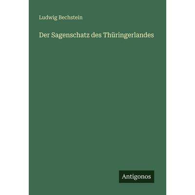 Der Sagenschatz des Thüringerlandes, Taschenbuch von Ludwig Bechstein, Antigonos Verlag, 978-3-388-47879-1