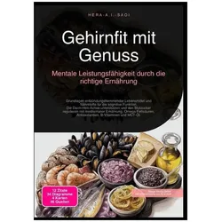 Gehirnfit mit Genuss: Mentale Leistungsfähigkeit durch die richtige Ernährung, Ratgeber von Hera A.I. Saoi