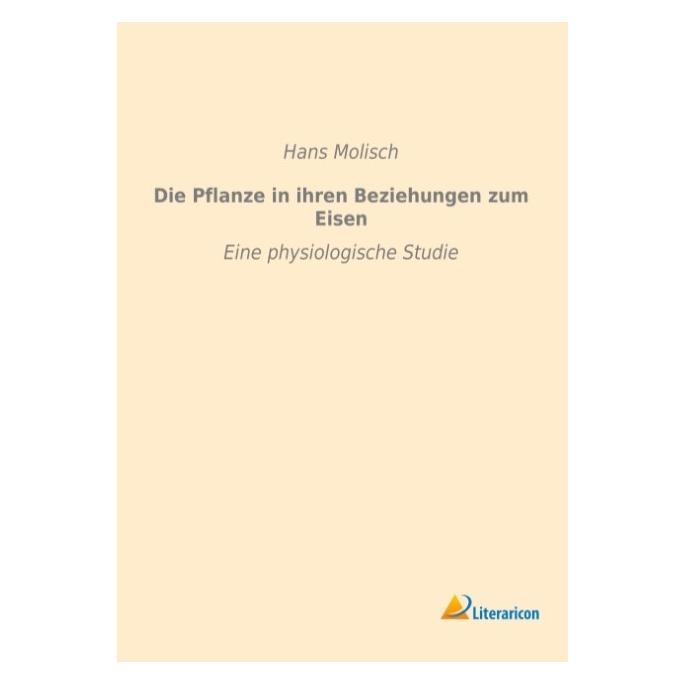 Literaricon Die Pflanze in ihren Beziehungen zum Eisen (Deutsch, Softcover, Hans Molisch) (55593499)