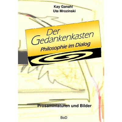 Der Gedankenkasten. Philosophie im Dialog, Taschenbuch von Kay Ganahl,Ute Mrozinski, BoD – Books on Demand, 978-3-7494-8254-2