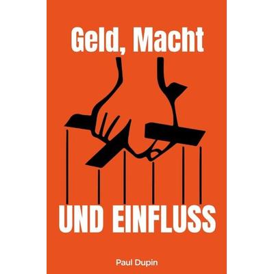 Geld, Macht und Einfluss, Taschenbuch von Paul Dupin, Epubli, 978-3-7584-9602-8