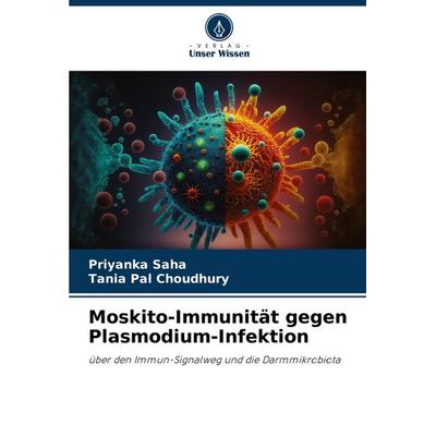 Moskito-Immunität gegen Plasmodium-Infektion, Taschenbuch von Priyanka Saha,Tania Pal Choudhury, Verlag Unser Wissen, 978-620-6-95259-6