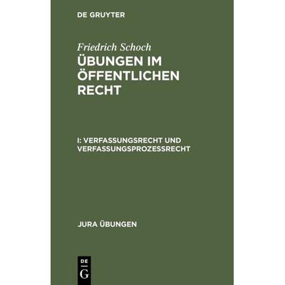 Friedrich Schoch: Übungen im öffentlichen Recht / Verfassungsrecht und Verfassungsprozeßrecht, Taschenbuch von Friedrich Schoch, De Gruyter,