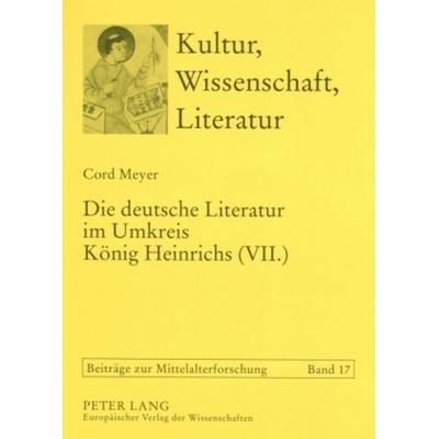 Die deutsche Literatur im Umkreis König Heinrichs (VII.), Taschenbuch von Cord Meyer, Peter Lang GmbH, Internationaler Verlag der Wissenschaften,