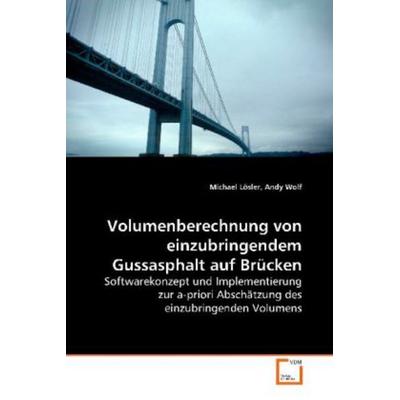 Lösler, M: Volumenberechnung von einzubringendem Gussasphalt, Taschenbuch von Michael Lösler,Andy Wolf, VDM, 978-3-639-14582-3