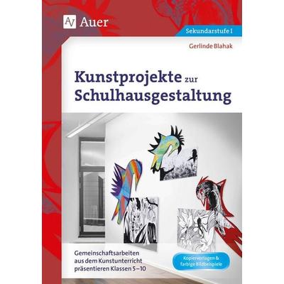 Kunstprojekte zur Schulhausgestaltung, Geheftet von Gerlinde Blahak, Auer Verlag in der AAP Lehrerwelt GmbH, 978-3-403-07788-6