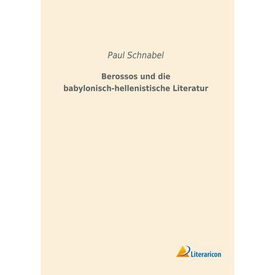 Berossos und die babylonisch-hellenistische Literatur, Taschenbuch von Paul Schnabel, Literaricon, 978-3-96506-323-5