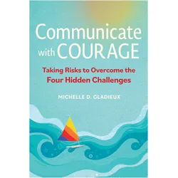Communicate With Courage, Fachbücher von Michelle D. Gladieux