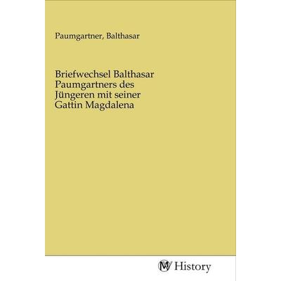 Briefwechsel Balthasar Paumgartners des Jüngeren mit seiner Gattin Magdalena, Taschenbuch von , MV-History, 978-3-96872-570-3