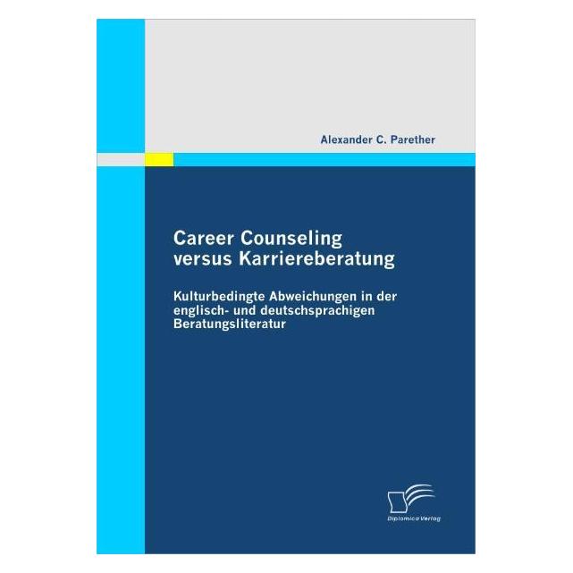 Diplomica Career Counseling versus Karriereberatung: Kulturbedingte Abweichungen in der englisch- und deutschs (Deutsch, Softcover, Alexander C Parether) (55384986)
