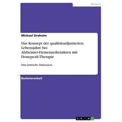 Das Konzept der qualitätsadjustierten Lebensjahre bei Alzheimer-Demenzerkrankten mit Donepezil-Therapie, Taschenbuch von Michael Draheim, GRIN,