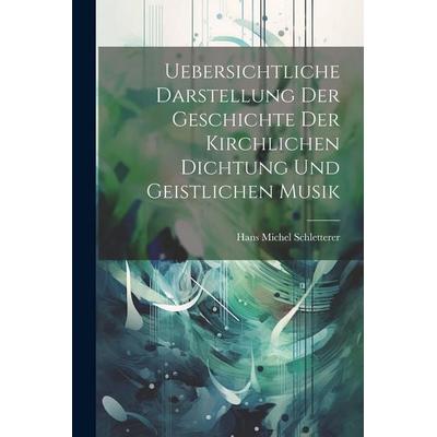 Uebersichtliche Darstellung Der Geschichte Der Kirchlichen Dichtung Und Geistlichen Musik -