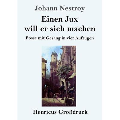 Einen Jux will er sich machen (Großdruck), Taschenbuch von Johann Nestroy, BoD - Books on Demand, 978-3-8478-4396-2