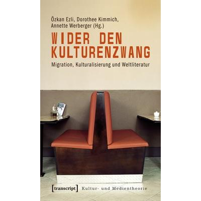 Wider den Kulturenzwang, Taschenbuch von Annette Werberger,Dorothee Kimmich,Özkan Ezli, Transcript