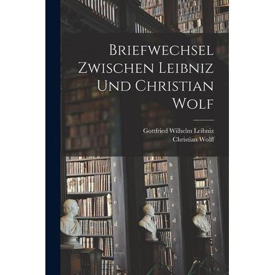 Briefwechsel zwischen Leibniz und Christian Wolf, Taschenbuch von Gottfried Wilhelm Leibniz,Christian Wolff, Legare Street Press, 978-1-01-633177-7