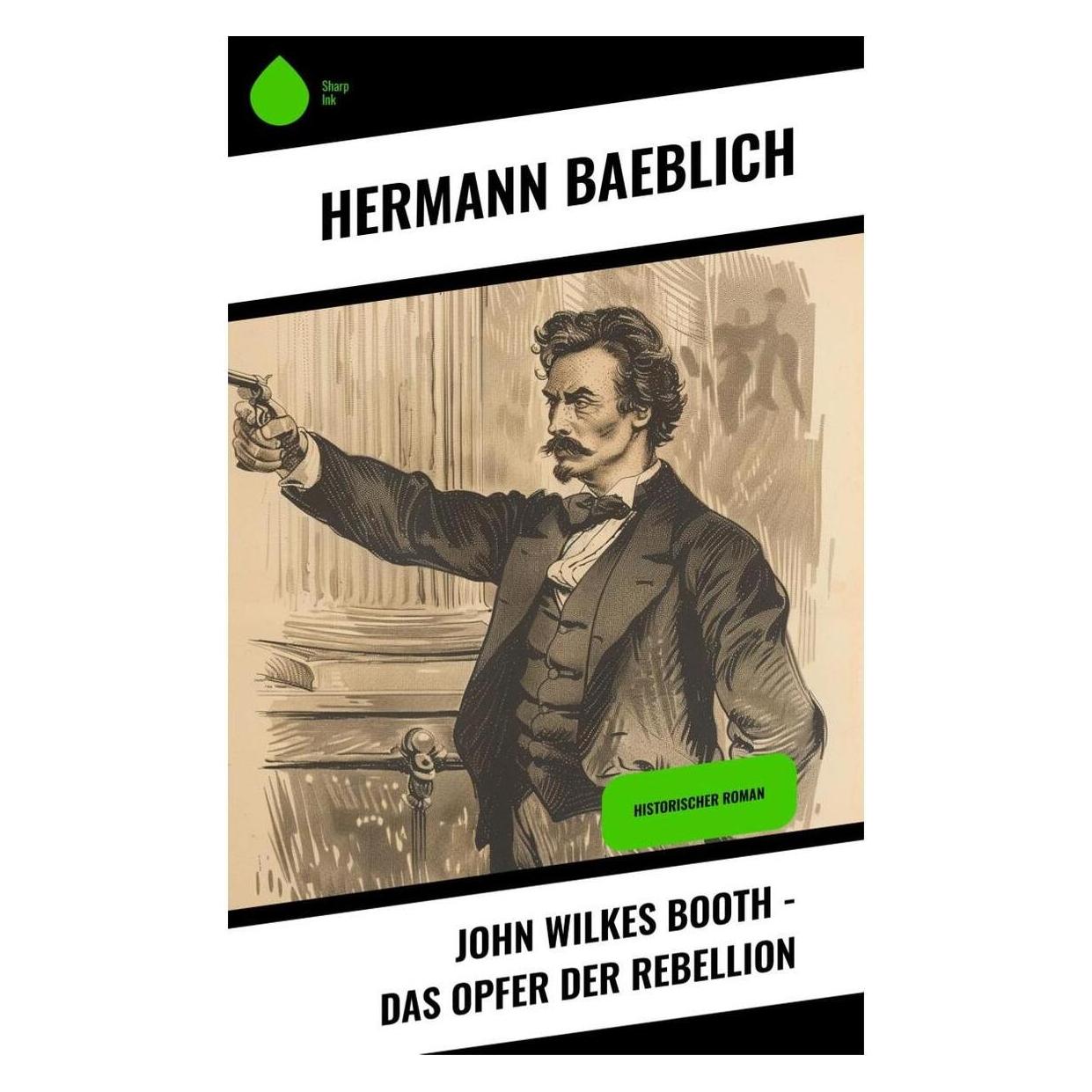 Sharp Ink John Wilkes Booth - Das Opfer der Rebellion (Deutsch, Softcover, Hermann Baeblich) (57057625)