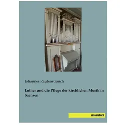 Luther und die Pflege der kirchlichen Musik in Sachsen, Fachbücher von Johannes Rautenstrauch