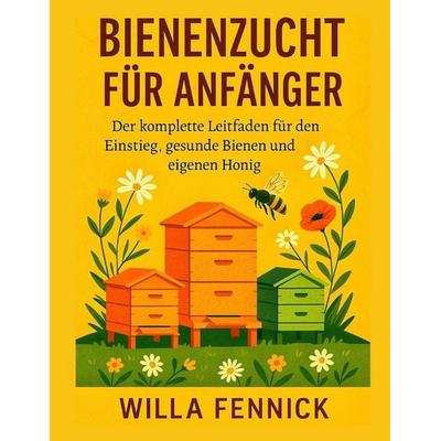 Bienenzucht für Anfänger, Taschenbuch von Willa Fennick, Independently Published