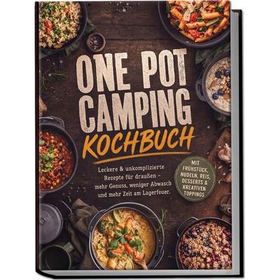 One Pot Camping Kochbuch: Leckere & unkomplizierte Rezepte für draußen – mehr Genuss, weniger Abwasch und mehr Zeit am Lagerfeuer. Mit Frühstück,