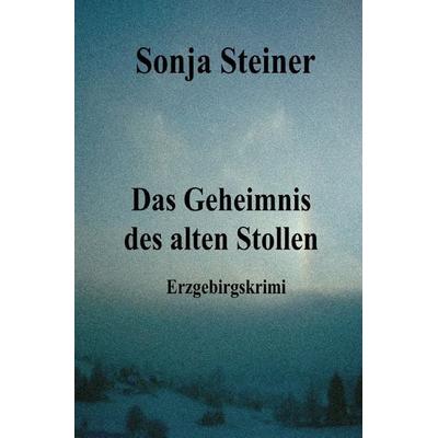 Das Geheimnis des alten Stollen, Taschenbuch von Sonja Steiner, Epubli, 978-3-7549-4761-6