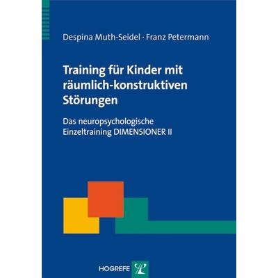 Training für Kinder mit räumlich-konstruktiven Störungen, Taschenbuch von Franz Petermann,Despina Muth-Seidel, Hogrefe Verlag, 978-3-8017-2053-7